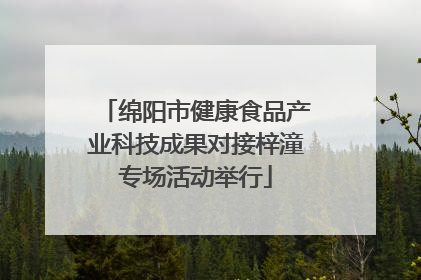 绵阳市健康食品产业科技成果对接梓潼专场活动举行
